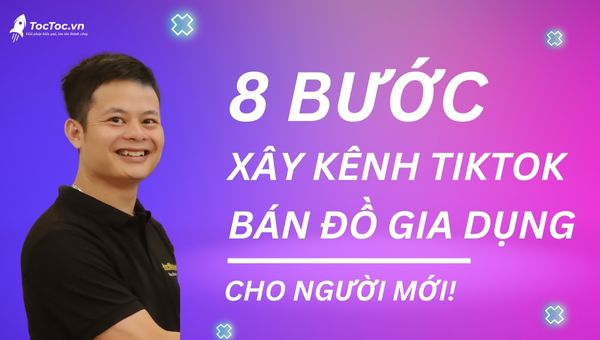 xây kênh tiktok bán đồ gia dụng