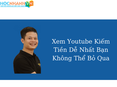 Xem Youtube Kiếm Tiền Dễ Nhất Bạn Không Thể Bỏ Qua