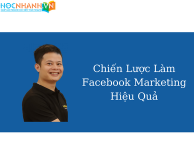 Chiến Lược Làm Facebook Marketing Hiệu Quả