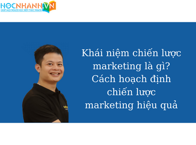 Khái niệm chiến lược marketing là gì? Cách hoạch định chiến lược marketing hiệu quả