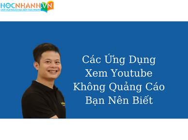 Các Ứng Dụng Xem Youtube Không Quảng Cáo Bạn Nên Biết