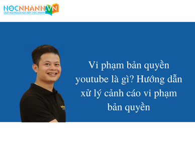 Vi phạm bản quyền youtube là gì? Hướng dẫn xử lý cảnh cáo vi phạm bản quyền