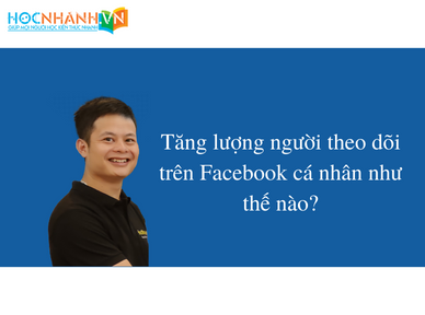 Tăng lượng người theo dõi trên Facebook cá nhân như thế nào?