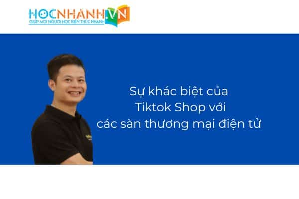 Sự khác biệt của Tiktok Shop với các sàn thương mại điện tử khác