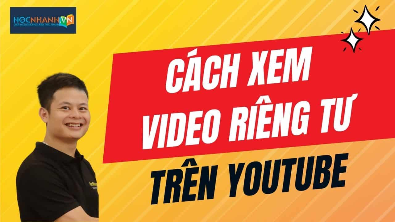 Cách xem video riêng tư trên Youtube cực đơn giản