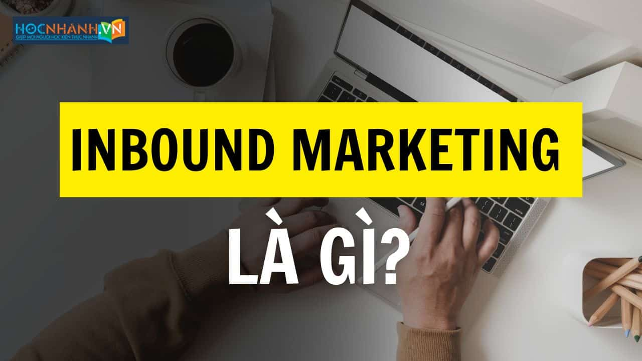 Inbound Marketing là gì? 5 Bước Thu Hút Và Chuyển Đổi Khách Hàng Với Inbound Marketing