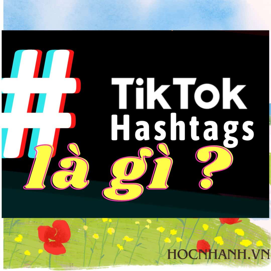 Cách gắn thẻ hashtag trên TikTok hiệu quả