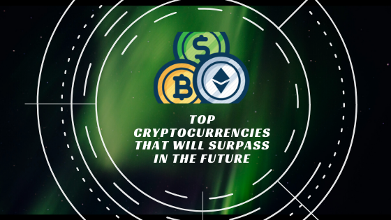 Top Cryptocurrencies That Will Surpass In The Future.png